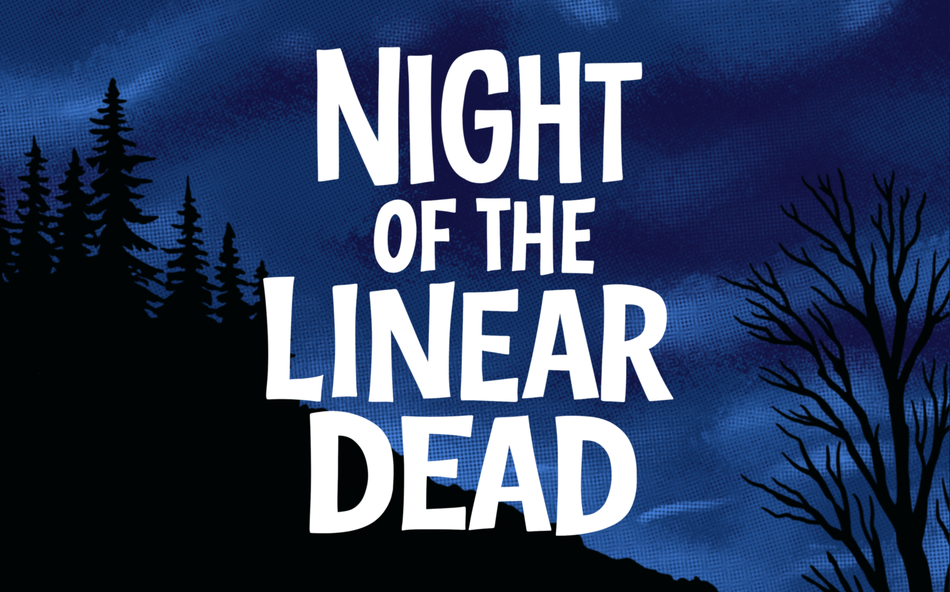 Night of the Linear Dead